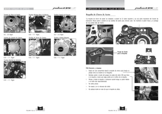 MOTOR TORQUES DE APRIETE
Tornillos de Placa de Patada
2.0 ~ 2.2 Kgm
Tornillos Montaje Motor de Marcha
0.9 ~ 1.1 Kgm
Tornillos Patada de Arranque
2.0 ~ 2.2 Kgm
Tornillos Manifold de Admisión
0.9 ~ 1.1 Kgm
Tornillos de Cubierta de Cabeza
0.9 ~ 1.1 Kgm
Tornillos de Tensor de Cadena
0.9 ~ 1.1 Kgm
Tornillos Cubierta Magneto
0.9 ~ 1.1 Kgm
PULSAR 135 LS PULSAR 135 LS
55
54
Boquilla de Chorro de Aceite
‘La boquilla de chorro de aceite’ es instalada a presión en el cárter izquierdo y es una parte importante del circuito de
lubricación. Rocía aceite a presión en las costillas del pistón para remover calor. Así mantiene el pistón fresco y lo protege
de una posible falla del mismo..
PSO Revisión y Limpieza
• Sople con aire comprimido desde la boquilla de chorro para limpiar el
pasaje como se muestra en la fotografía.
• Bombee aceite a través del pasaje de aceite del cárter IZQ que lleva
a la boquilla y revise que salga aceite por el orificio de la boquilla.
• Revise y limpie la boquilla y conductos cuando tenga un pistón fallado
o el motor sea reacondicionado.
• No utilice pinzas.
• No repare y no lo remueva del cárter.
• No aplique loctite en caso de que la boquilla se afloje.
LUBRICACION DE MOTOR - FLUJO DE ACEITE
Pasaje de Aceite
para la Boquilla
 