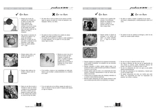 QUE HACER Y QUE NO HACER QUE HACER Y QUE NO HACER
Que no hacer
Que hacer Que no hacer
Que hacer
• Asegure que el paso de
respiración de la cubierta de
la cabeza de cilindro está
limpia, soplando aire
comprimido en sentido
contrario al fujo de los humos.
Si está tapado esto puede
hacer que pase aceite por los
retenes, aro sellos y
empaques.
• No sobre llene el nivel de aceite de otra manera se tendrá
fugas se vapores de aceite por el tubo de respiración o por
empaques, retenes y aro sellos.
• Sople con aire libre de polvo y
humedad en todos los orificios
y pasajes de los componentes
del motor y confirme que los
pasajes de aceite estén libres.
• El aire utilizado debe soplarse
en contra del flujo del aceite.
• Si no se sopla aire en los orificios, pasajes de aceite en el
motor en dirección al flujo de aceite, el pasaje puede taparse
en lugar de limpiarse.
• No apriete de más los tornillos de la cubierta de cabeza
plástica, esto puede cuartear la cubierta.
• Los tornillos de la cubierta de la cabeza no están apretados a
su torque específico y sin un patrón en cruz que puede
causar fugas de aceite.
• Siga siempre la secuencia de
tornillos de la cabeza, si no
puede esta doblarse.
• Apriete en un patrón de cruz
para evitar la distorsión de las
superficies y evitar fugas.
• Torque de apriete estándar :
0.9~1.1 Kgm
• Mientras se arma el eje de la
bomba de aceite que tiene
integrado un engrane de
naylon, no golpee el engrane.
En lugar rote el engrane
despacio para que la forma D
empareje con el rotor interno
con la forma D .
• Siempre aplique loctite a los
tornillos que aseguran la
bomba de aceite.
• Siempre utilice loctite en los
tornillos y tuercas cundo se
recomiende.
• Si los tornillos y tuercas no son ensamblados sin loctite esto
llevara a que se aflojen y subsecuentemente en un problema
en el motor.
• Confirme que el cigüeñal está
centrado y rota libremente
después de instalado de otra
manera un cigüeñal no
centrado hará que el motor
vibre y tenga ruidos..
• No utilice un martillo al instalar el cigüeñal de otra manera
esto llevara a desbalancearlo y subsecuentemente ruidos en el
motor.
• Siempre apriete la cubierta de
embrague y los tornillos del
cárter a su torque específico
(0.9 ~ 1.1 Kgm) en un patrón
de cruz
• Siempre remplace los candados de los engranes de transmisión,
eje de patada al ensamblar. Los candados una ves removidos
pierden su tensión.
• Mientras ensamble el cilindro, siempre aplique aceite a las
paredes del cilindro y anillos del pistón para facilitar su instalación
y prevenir un uso en seco.
• Siempre aplique aceite de motor a los componentes del motor
durante el ensamble, particularmente en área de fricción para
evitar un uso en seco.
• Confirma que los candados están bien instalados rotandolos en
su asiento y evitar problemas posteriores.
• Mientras instale rodamientos de motor siempre presione la taza
que se asiente para evitar daños al al rodamiento y su holgura.
• No lave con agua el elemento del filtro de aire.
• No limpie el elemento del filtro del aire on gasolina/nafta de
otra manera la esponja puede incendiarse despues del
proceso. Esto llevara a la entrada de polvo al motor.
• No lave los rodamientos del motor con agua ya que pueden
dañarse permanentemente.
• No sople aire comprimido en los rodamientos y hacerlos girar
ya que se pueden dañar.
• No golpee componentes del motor con martillo para evitar
daños. Los componentes del motor sin maquinados con
precisión, son críticos y costosos.
• No apriete de mas las cubiertas de embrague y cárter de otra
manera las cuerdas pueden dañarse..
PULSAR 135 LS PULSAR 135 LS
63
62
 