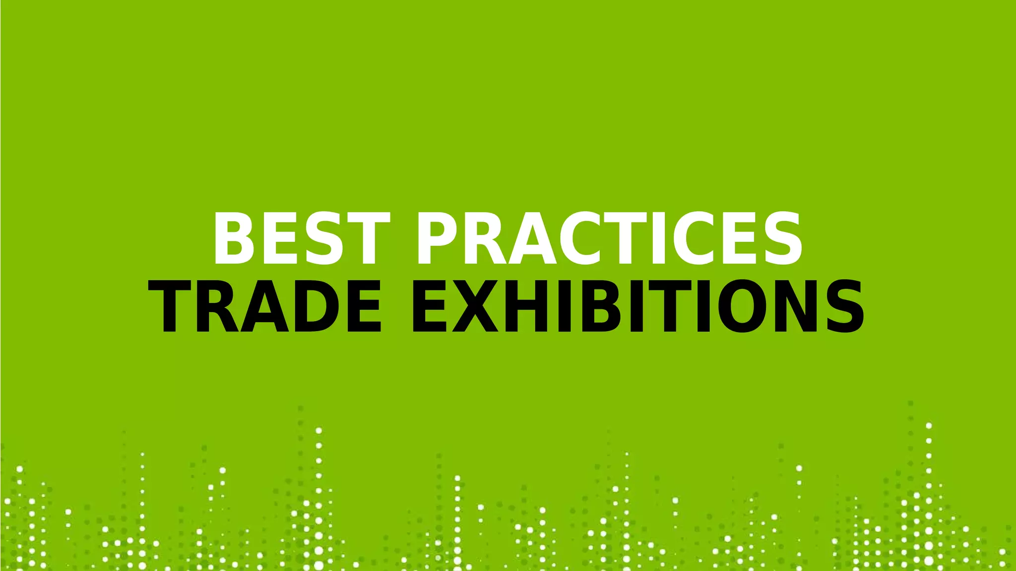 BEST PRACTICES
TRADE EXHIBITIONS
 