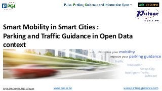www.parking-guidance.comA PULSAR CONSULTING software www.pulsar.be
Smart Mobility in Smart Cities :
Parking and Traffic Guidance in Open Data
context
 