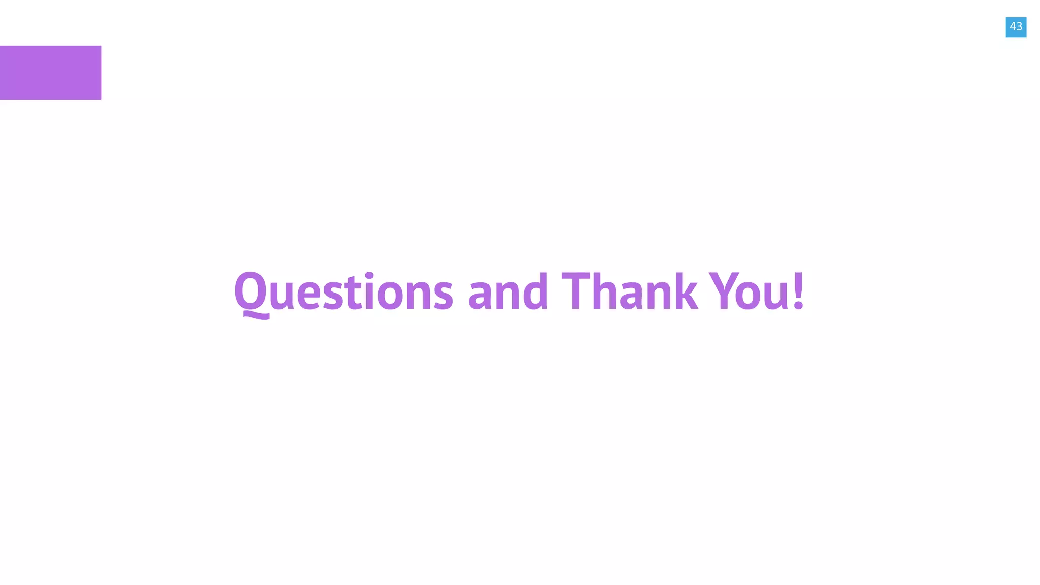43
Questions and Thank You!
 