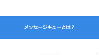 Copyright (C) 2017 Yahoo Japan Corporation. All Rights Reserved. 無断引用・転載禁止 5
メッセージキューとは？
 