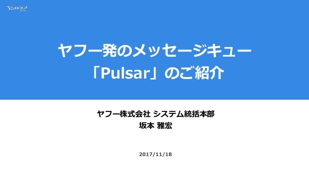 ヤフー発のメッセージキュー Pulsar のご紹介 ヤフー発のメッセージキュー Pulsar のご紹介