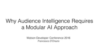 Watson Developer Conference 2016
Francesco D’Orazio
Why Audience Intelligence Requires
a Modular AI Approach
 