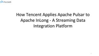 How Tencent Applies Apache Pulsar to
Apache InLong - A Streaming Data
Integration Platform
1
 