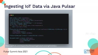 Ingesting IoT Data via Java Pulsar
https://github.com/tspannhw/StreamingAnalyticsUsingFlinkSQL/
 