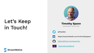 Let’s Keep
in Touch!
Timothy Spann
Developer Advocate
@PassDev
https://www.linkedin.com/in/timothyspann
https://github.com/tspannhw
https://bit.ly/32dAJft
 