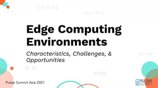 Edge Computing
Environments
Characteristics, Challenges, &
Opportunities
 