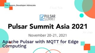 Apache Pulsar with MQTT for Edge
Computing
Tim Spann, Developer Advocate
 