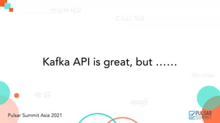 Kafka API is great, but ……
 