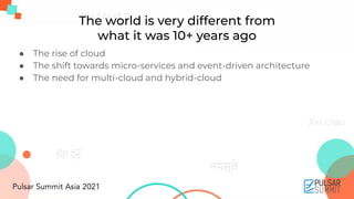 The world is very different from
what it was 10+ years ago
● The rise of cloud
● The shift towards micro-services and event-driven architecture
● The need for multi-cloud and hybrid-cloud
 