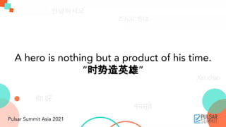 A hero is nothing but a product of his time.
“时势造英雄”
 