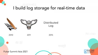 2010 2011
Distributed
Log
2015
I build log storage for real-time data
 