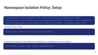 Namespace Isolation Policy: Setup
Conﬁgure Isolation Policy
Unload the namespace to take effect for existing topics in nam...