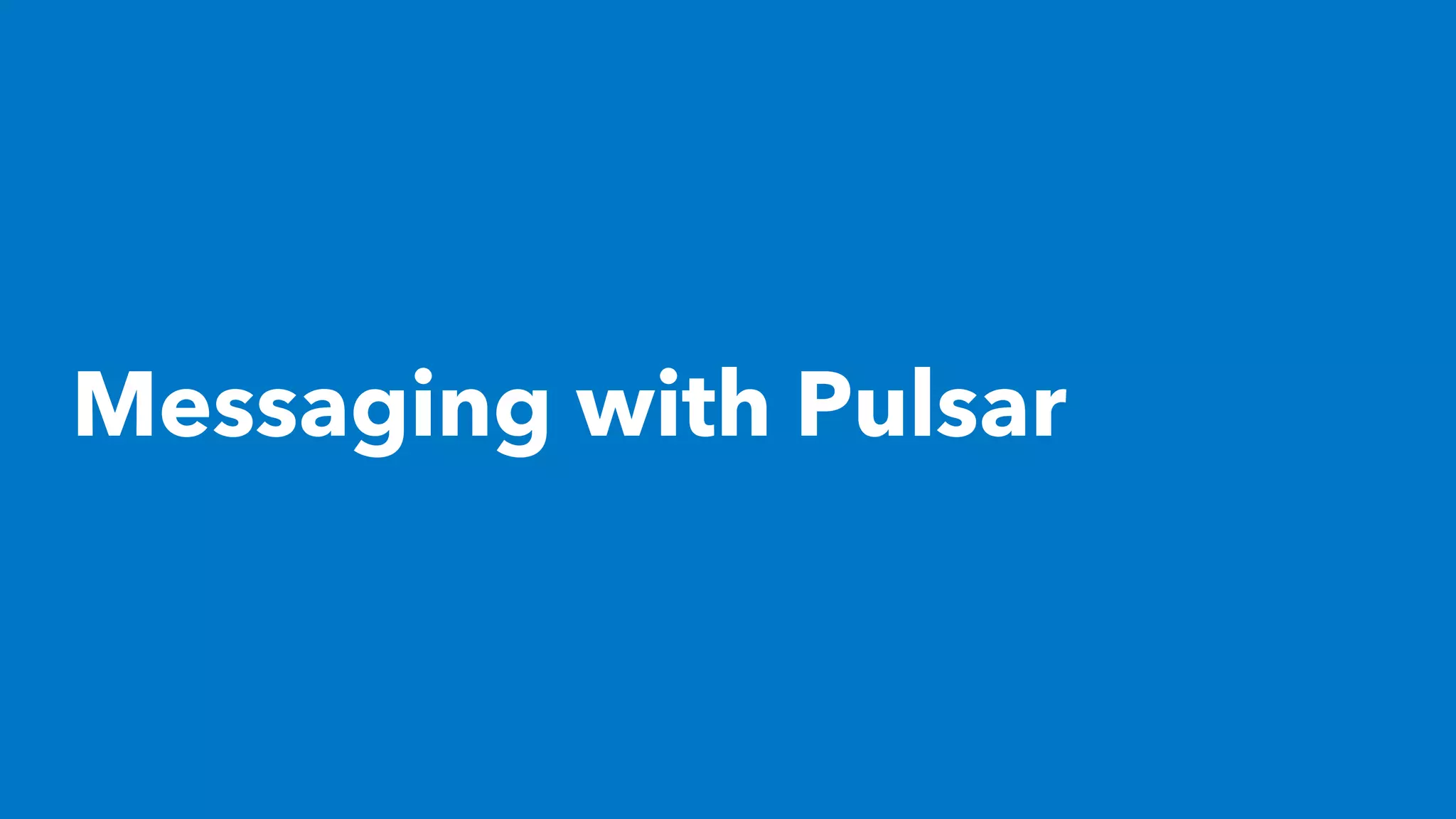 Messaging with Pulsar
 