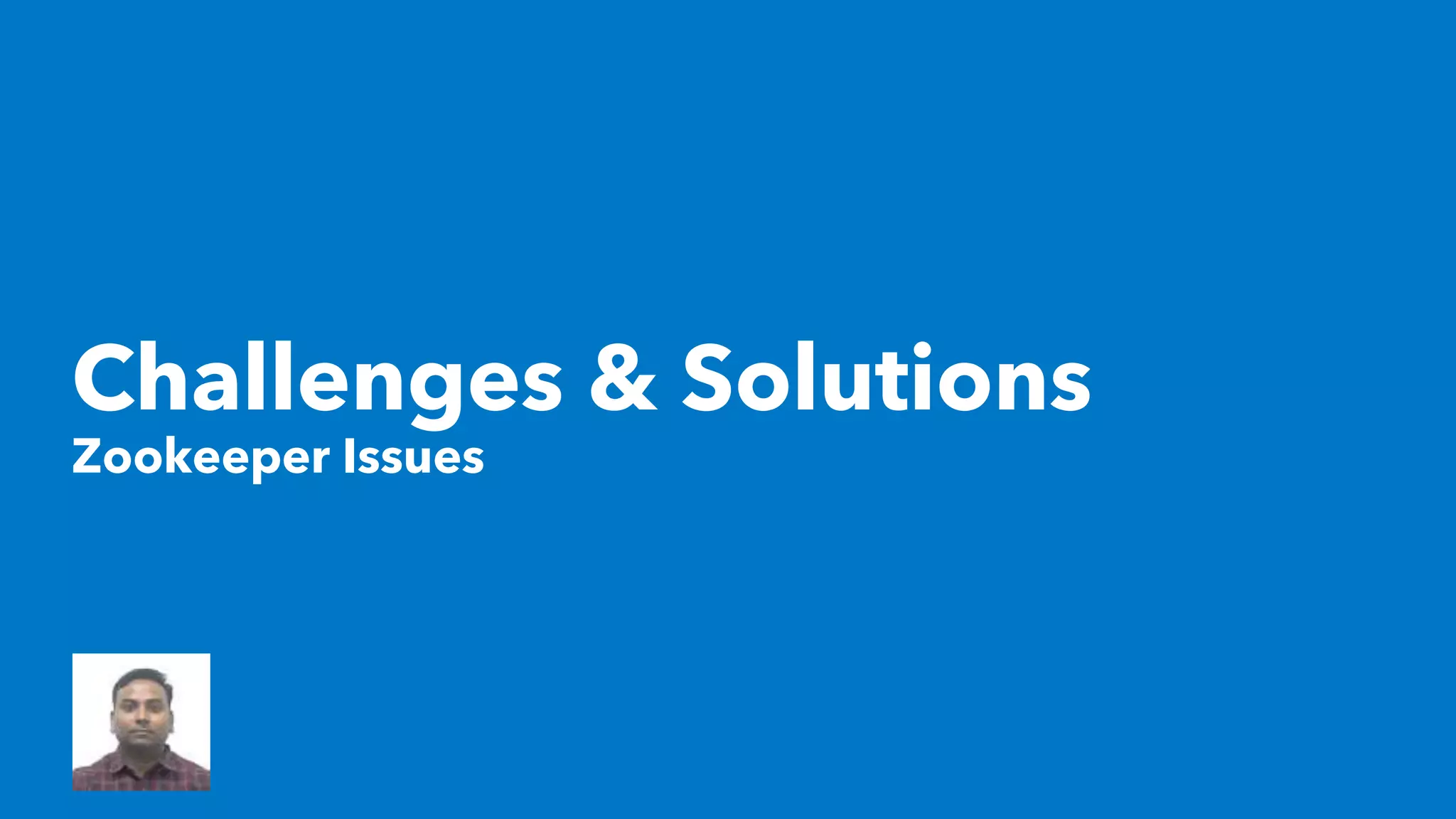 Challenges & Solutions
Zookeeper Issues
 