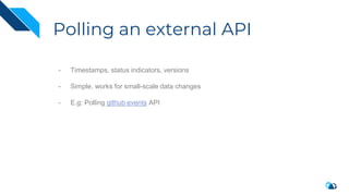 Polling an external API
- Timestamps, status indicators, versions
- Simple, works for small-scale data changes
- E.g: Polling github events API
 