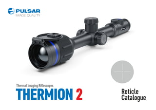 Reticle
Catalogue
THERMION 2
Thermal Imaging Riﬂescopes
 