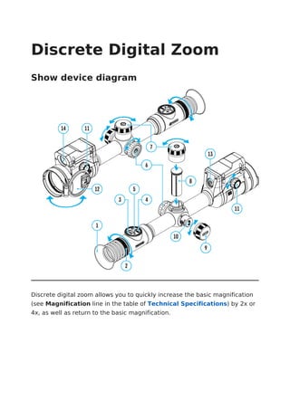 Discrete Digital Zoom
Show device diagram
Discrete digital zoom allows you to quickly increase the basic magnification
(see Magnification line in the table of Technical Specifications) by 2x or
4x, as well as return to the basic magnification.
 