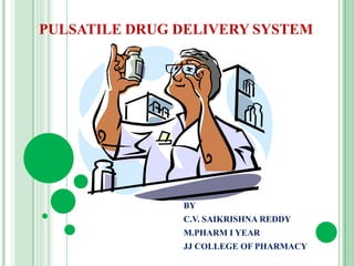 PULSATILE DRUG DELIVERY SYSTEM




               BY
               C.V. SAIKRISHNA REDDY
               M.PHARM I YEAR
               JJ COLLEGE OF PHARMACY
 