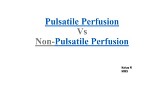 Pulsatile Perfusion
Vs
Non-Pulsatile Perfusion
Nahas N
NIMS
 