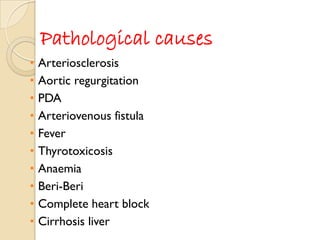 Low Volume Pulse
Causes:
 LeftVentricular Failure
 Hypovolemia
 Peripheral arterial disease
 Shock
 Severe Aortic Ste...