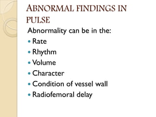ABNORMAL FINDINGS IN
PULSE RATE
1.Tachycardia(Pulse Rate>100 bpm)
2.Bradycardia(Pulse Rate<60 bpm)
 