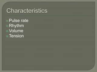 Pulse rate
Rhythm
Volume
Tension
 