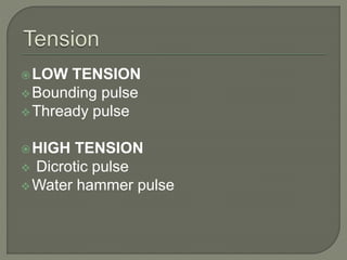LOW TENSION
Bounding pulse
Thready pulse
HIGH TENSION
 Dicrotic pulse
Water hammer pulse
 