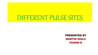 DIFFERENT PULSE SITES
PRESENTED BY
MARTIN SHAJI
PHARM D
 