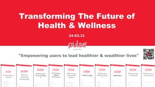 “Empowering users to lead healthier & wealthier lives”
Transforming The Future of
Health & Wellness
24.03.21
 