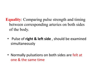 Equality: Comparing pulse strength and timing
between corresponding arteries on both sides
of the body.
 