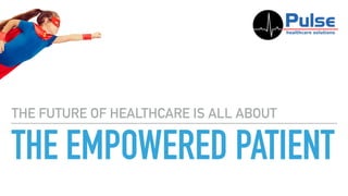 THE EMPOWERED PATIENT
THE FUTURE OF HEALTHCARE IS ALL ABOUT
 