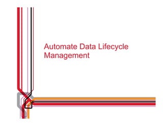 Automate Data Lifecycle
Management
 