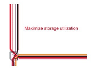 Maximize storage utilization
 