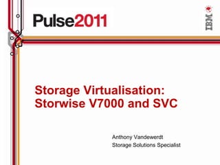 Storage Virtualisation: Storwise V7000 and SVC Anthony Vandewerdt Storage Solutions Specialist 