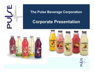 The Pulse Beverage Corporation


 Corporate Presentation
 