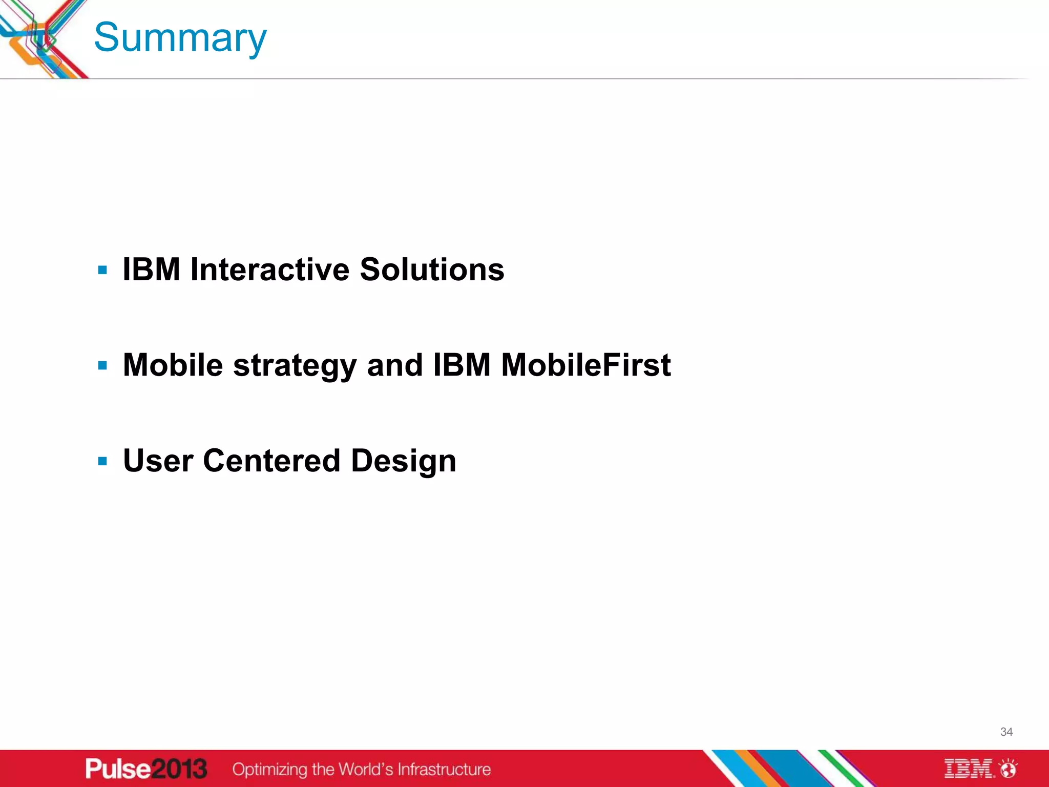 Summary




 IBM Interactive Solutions


 Mobile strategy and IBM MobileFirst


 User Centered Design




                                        34
 