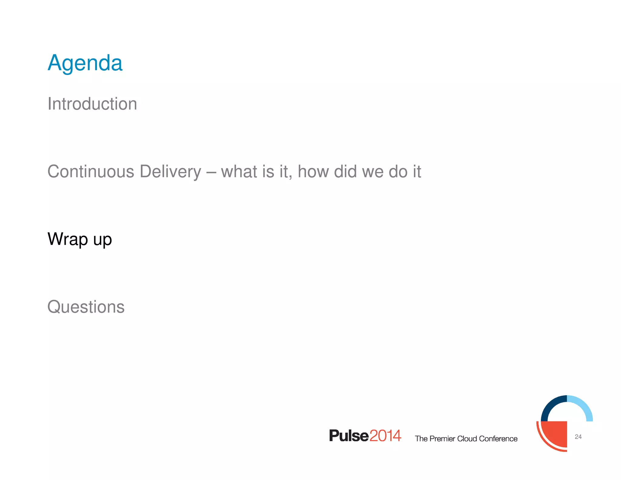 24
Agenda
Introduction
Continuous Delivery – what is it, how did we do it
Wrap up
Questions
 