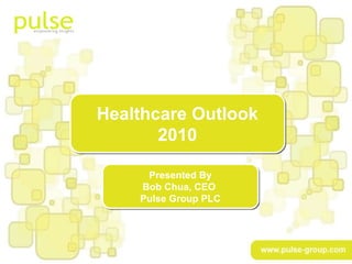 www.pulse-group.com Presented By Bob Chua, CEO  Pulse Group PLC Healthcare Outlook 2010 