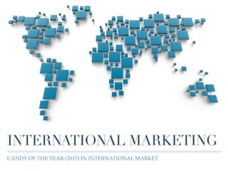 INTERNATIONAL MARKETING
CANDY OF THE YEAR (2015) IN INTERNATIONAL MARKET
 