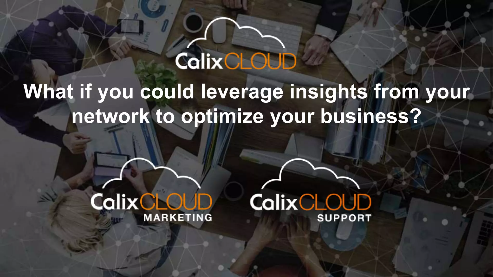 8
What if you could leverage insights from your
network to optimize your business?
 