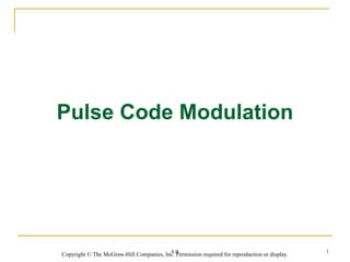 Pulse Code Modulation




                                         4.#                                                   1
Copyright © The McGraw-Hill Companies, Inc. Permission required for reproduction or display.
 