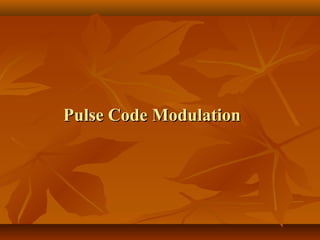 Pulse Code Modulation
 