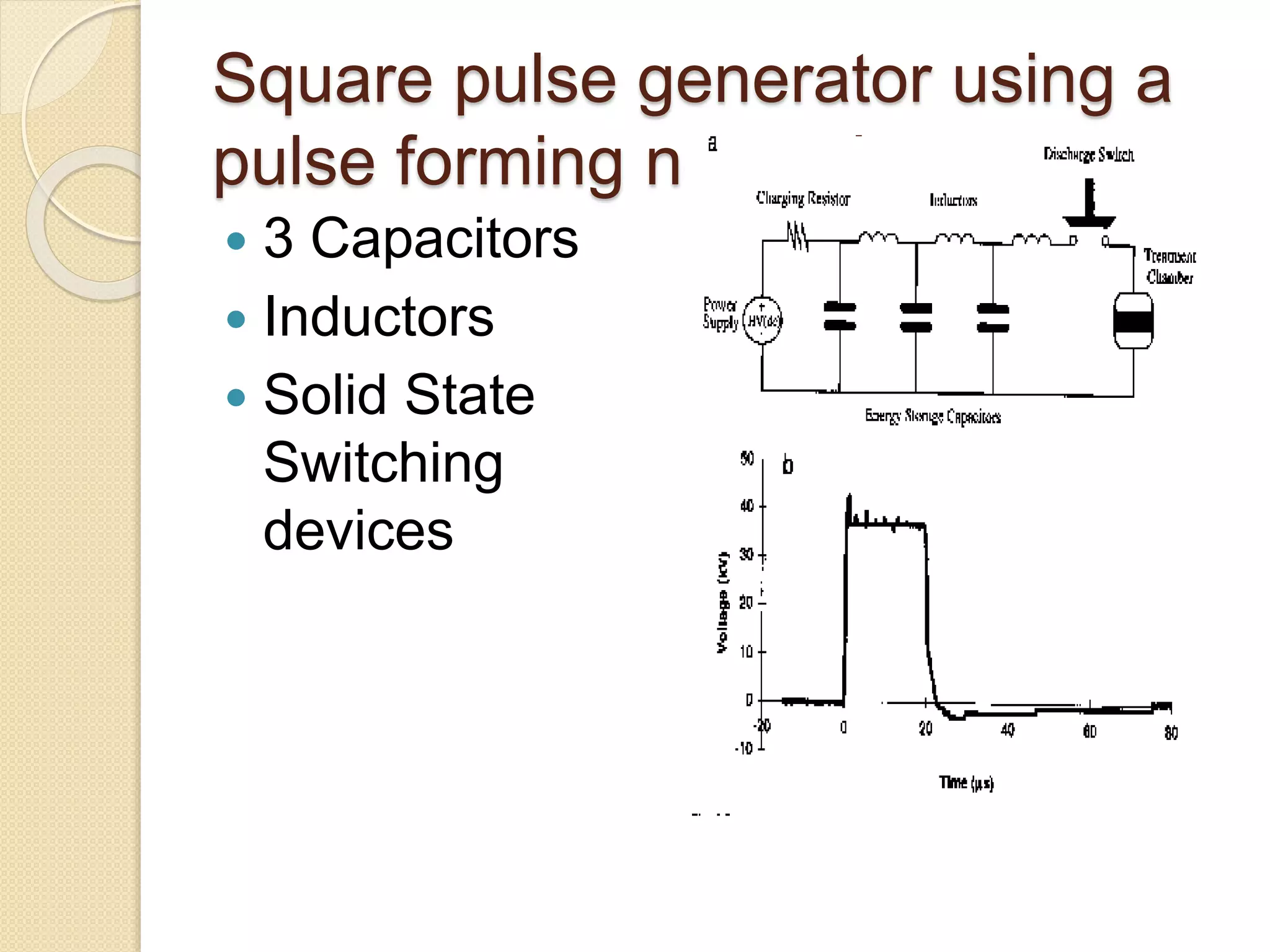 Square pulse generator using a
pulse forming network
 3 Capacitors
 Inductors
 Solid State
Switching
devices
 