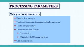 PEF 12
 Electric field strength
 Treatment time, specific energy and pulse geometry
 Treatment temperature
 Treatment medium factors
 Conductivity
 Effect of air bubbles and particles
 Cell characteristics
Main processing parameters
 