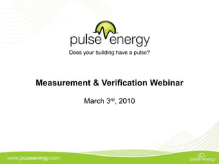 Does your building have a pulse? Measurement & Verification Webinar March 3rd, 2010 