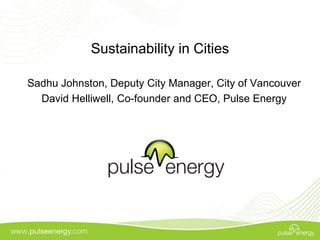 Sustainability in Cities

Sadhu Johnston, Deputy City Manager, City of Vancouver
  David Helliwell, Co-founder and CEO, Pulse Energy
 