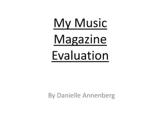 My Music
 Magazine
 Evaluation

By Danielle Annenberg
 