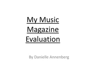 My Music
Magazine
Evaluation

By Danielle Annenberg
 